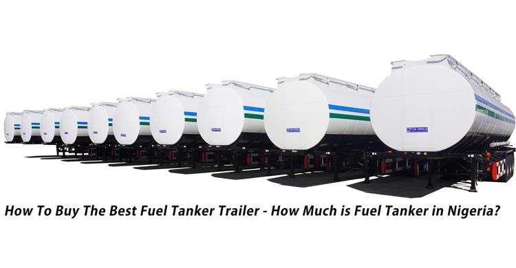 How To Buy The Best Fuel Tanker Trailer - How Much is&nbsp;Fuel Tanker&nbsp;in Nigeria?