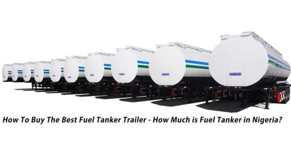 How To Buy The Best Fuel Tanker Trailer - How Much is Fuel Tanker in Nigeria?
